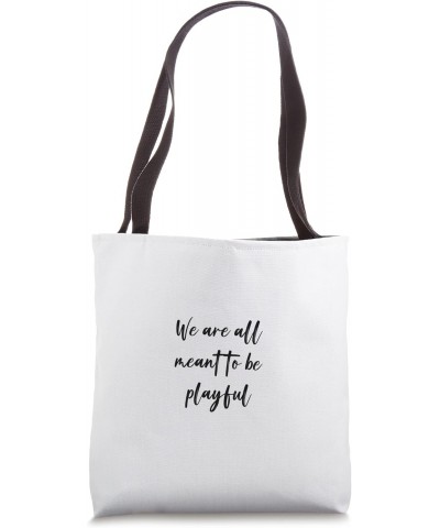 We are all meant to be playful Tote Bag $11.89 Totes