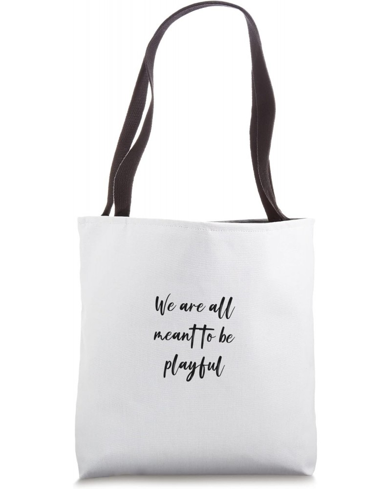 We are all meant to be playful Tote Bag $11.89 Totes