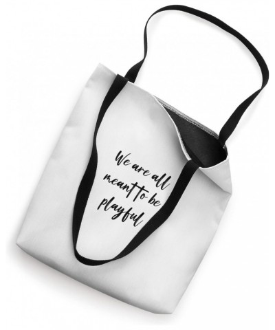 We are all meant to be playful Tote Bag $11.89 Totes