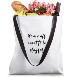 We are all meant to be playful Tote Bag $11.89 Totes