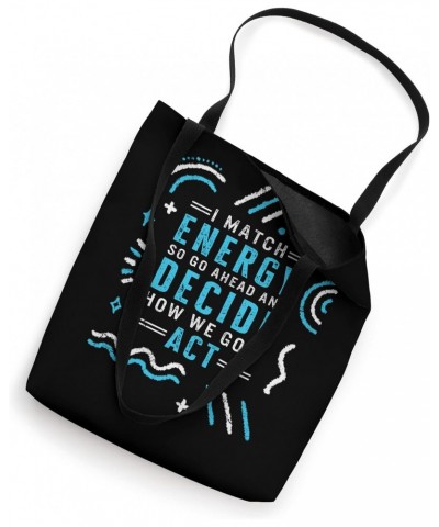 I Match Energy So Go Ahead And Decide How We Gon' Act Positi Tote Bag $15.40 Totes