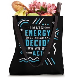 I Match Energy So Go Ahead And Decide How We Gon' Act Positi Tote Bag $15.40 Totes