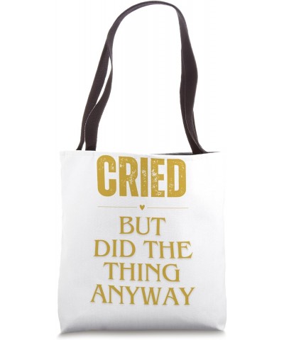 Cried But Did The Thing Anyway Hope And Motivation Tote Bag $12.50 Totes