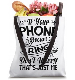 If Your Phone Doesn't Ring - It's Me - Funny Sarcasm Tote Bag $16.77 Totes